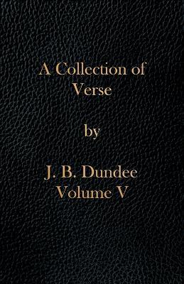 A Collection of Verse: Volume V - J B Dundee - cover