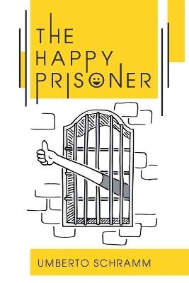 The Happy Prisoner: A Challenging and Deeply Personal Insight into the British Justice System - Umberto Schramm - cover