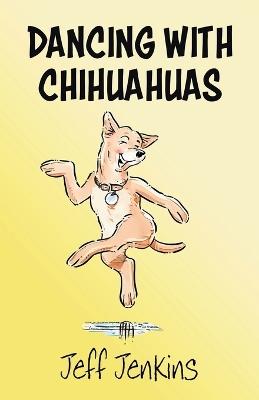 Dancing with Chihuahuas - Jeff Jenkins - cover