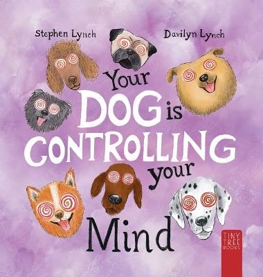 Your Dog Is Controlling Your Mind: A Laugh-out-loud Picture Book for Young Dog Lovers - Stephen Lynch - cover