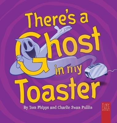 There's a Ghost in My Toaster: A Silly Shout-along Ghost Story for Ages 5 to 7 - Tom Phipps - cover
