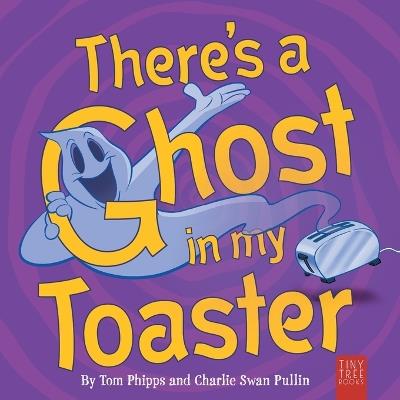 There's a Ghost in My Toaster: A Silly Shout-along Ghost Story for Ages 5 to 7 - Tom Phipps - cover