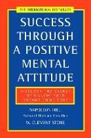 Success Through a Positive Mental Attitude: Discover the Secret of Making Your Dreams Come True
