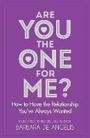 Are You the One for Me?: How to Have the Relationship You'Ve Always Wanted - Barbara De Angelis - cover