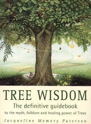 Tree Wisdom: The Definitive Guidebook to the Myth, Folklore and Healing Power of Trees - Jacqueline Memory Paterson - cover