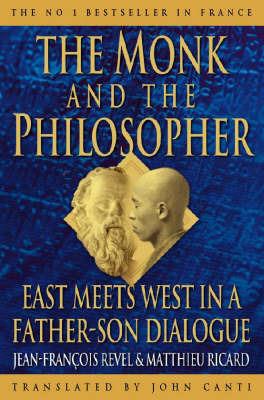 The Monk and the Philosopher: East Meets West in a Father-Son Dialogue - Jean-Francois Revel,Matthieu Ricard - cover