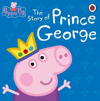 Peppa Pig: The Story of Prince George - Peppa Pig - ebook