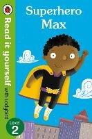 Superhero Max- Read it yourself with Ladybird: Level 2