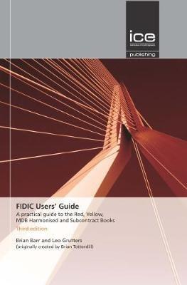 FIDIC Users' Guide: A practical guide to the Red, Yellow, MDB Harmonised and Subcontract Books - Brian Barr,Leo Grutters - cover