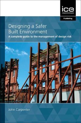 Designing a Safer Built Environment: A complete guide to the management of design risk - John Carpenter - cover
