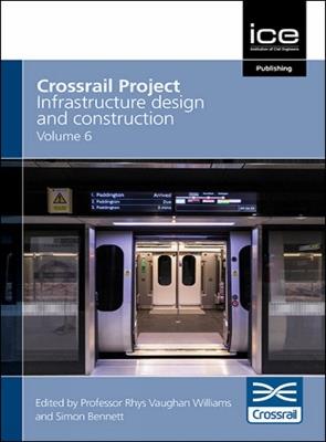 Crossrail Project: Infrastructure Design and Construction Volume 6 - Crossrail,Rhys Vaughan Williams,Simon Bennet - cover