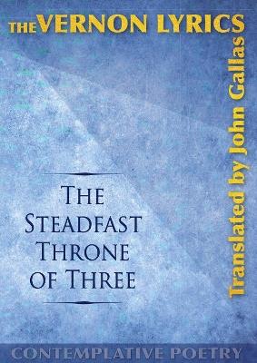 The Steadfast Throne of Three: The Vernon Lyrics Translated by John Gallas - cover