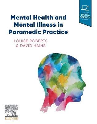 Mental Health and Mental Illness in Paramedic Practice - Louise Roberts,David Hains - cover