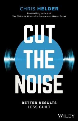 Cut the Noise: Better Results, Less Guilt - Chris Helder - cover