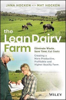 The Lean Dairy Farm: Eliminate Waste, Save Time, Cut Costs - Creating a More Productive, Profitable and Higher Quality Farm - Jana Hocken,Mat Hocken - cover