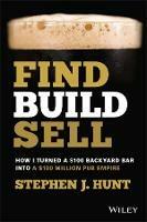Find. Build. Sell.: How I Turned a $100 Backyard Bar into a $100 Million Pub Empire - Stephen J. Hunt - cover