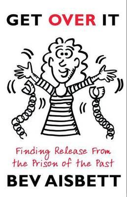 Get Over It: Finding Release From the Prison of the Past: Finding Release From the Prison of the Past - Bev Aisbett - cover