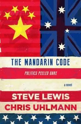 The Mandarin Code: Negotiating Chinese ambitions and American loyalties turns deadly for some: Negotiating Chinese ambitions and American loyalties turns deadly for some - Steve Lewis,Chris Uhlmann - cover