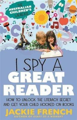 I Spy a Great Reader: How to Unlock the Literary Secret and Get Your Child Hooked on Books - Jackie French - cover