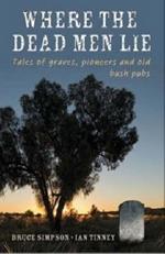 Where the Dead Men Lie: Tales of Graves, Pioneers and Old Bush Pubs: Tales of Graves, Pioneers and Old Bush Pubs