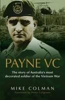 Payne VC: The Story Of Australia's Most Decorated Soldier from the Vietnam War: The Story Of Australia's Most Decorated Soldier from the Vietnam War