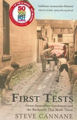 First Tests: Great Australian Cricketers And The Backyards That Made Them: Great Australian Cricketers And The Backyards That Made Them - Steve Cannane - cover