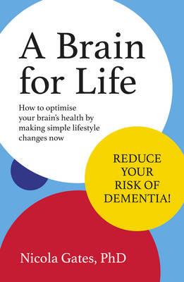 A Brain for Life: How to Optimise Your Brain Health by Making Simple Lifestyle Changes Now - Nicola PhD Gates - cover