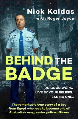 Behind the Badge: The remarkable & compelling true story of a boy from Egypt who became one of Australia's most senior police, for readers of THE GOOD COP & I CATCH KILLERS - Nick Kaldas - cover