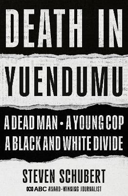 Death in Yuendumu: A dead man. A young cop. A black and white divide. - Steven Schubert - cover