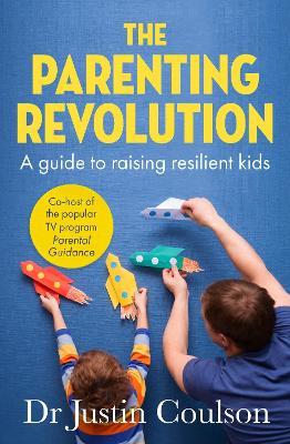 The Parenting Revolution: The guide to raising resilient kids - Justin Coulson - cover