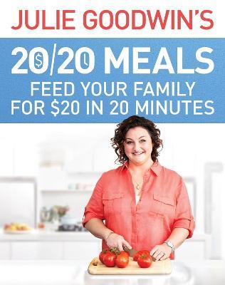Julie Goodwin's 20/20 Meals: Feed your family for $20 in 20 minutes: Feed your family for $20 in 20 minutes - Julie Goodwin - cover