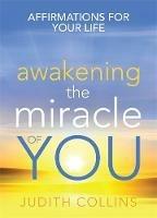 Awakening the Miracle of You: Affirmations for your life - Judith Collins - cover