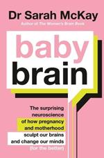 Baby Brain: The surprising neuroscience of how pregnancy and motherhood sculpt our brains and change our minds (for the better)