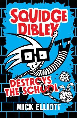 Squidge Dibley Destroys the School - Mick Elliott - cover