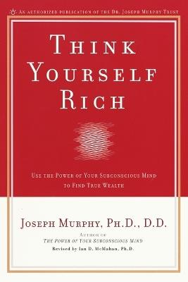 Think Yourself Rich: Use the Power of Your Subconscious Mind to Find True Wealth - Joseph Murphy - cover