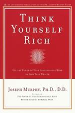 Think Yourself Rich: Use the Power of Your Subconscious Mind to Find True Wealth
