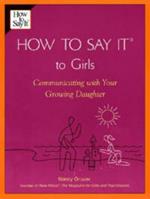 How To Say It (R) To Girls: Communicating with Your Growing Daughter