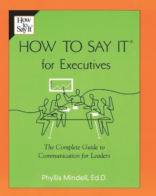 How to Say it for Executives: The Complete Guide to Communication for Leaders - Phyllis Mindell - cover