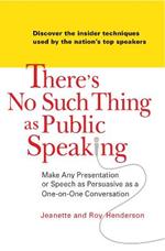 There's No Such Thing as Public Speaking: Make Any Presentation or Speech as Persuasive as a One-on-One Conversation