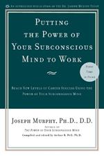 Putting the Power of Your Subconscious Mind to Work: Reach New Levels of Career Success Using the Power of Your Subconscious Mind