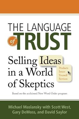 The Language of Trust: Selling Ideas in a World of Skeptics - Michael Maslansky,Scott West,Gary DeMoss - cover