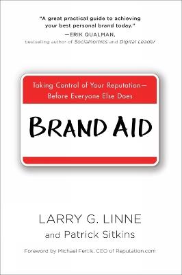 Brand Aid: Taking Control of Your Reputation - Before Everyone Else Does - Larry G. Linne,Patrick Sitkins - cover