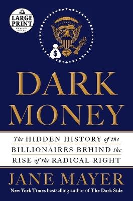 Dark Money: The Hidden History of the Billionaires Behind the Rise of the Radical Right - Jane Mayer - cover