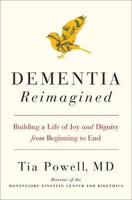Dementia Reimagined: Building a Life of Joy and Dignity from Beginning to End - Tia Powell - cover