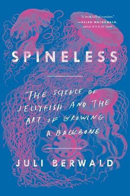 Spineless: The Science of Jellyfish and the Art of Growing a Backbone - Juli Berwald - cover