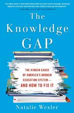 The Knowledge Gap: The Hidden Cause of America's Broken Education System - And How To Fix It