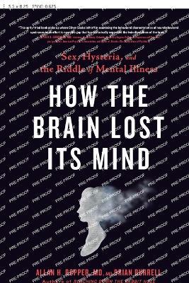 How the Brain Lost Its Mind: Sex, Hysteria, and the Riddle of Mental Illness - Allan H. Ropper,Brian Burrell - cover