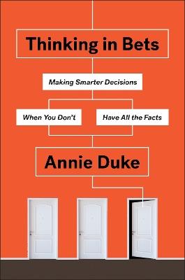 Thinking in Bets: Making Smarter Decisions When You Don't Have All the Facts - Annie Duke - cover