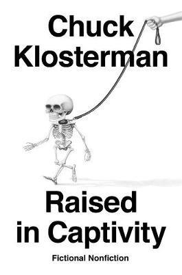 Raised In Captivity: Fictional Nonfiction - Chuck Klosterman - cover