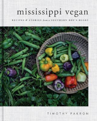 Mississippi Vegan: Recipes and Stories from a Southern Boy's Heart - Timothy Pakron - cover